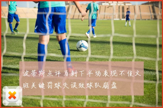 波蒂斯点评马刺下半场表现不佳文班关键罚球失误致球队崩盘